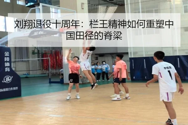 刘翔退役十周年：栏王精神如何重塑中国田径的脊梁