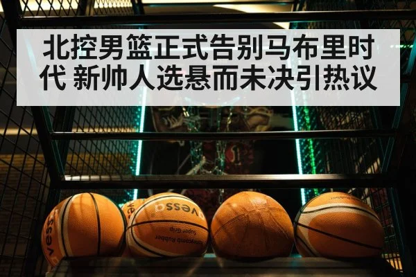 北控男篮正式告别马布里时代 新帅人选悬而未决引热议